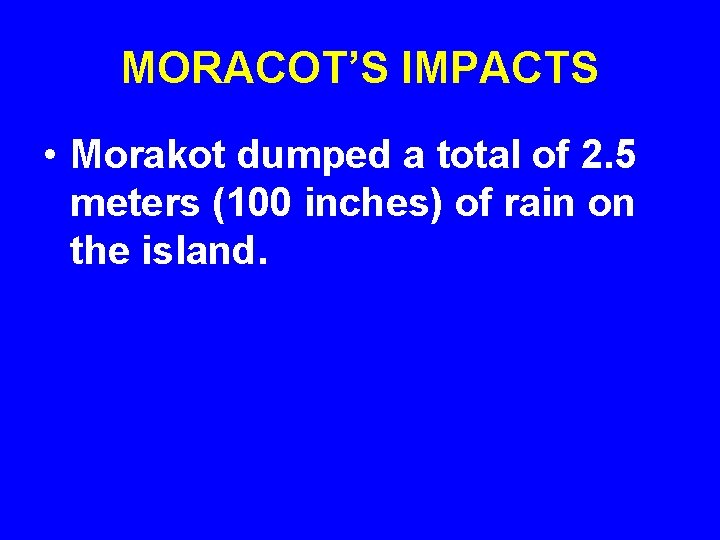 MORACOT’S IMPACTS • Morakot dumped a total of 2. 5 meters (100 inches) of