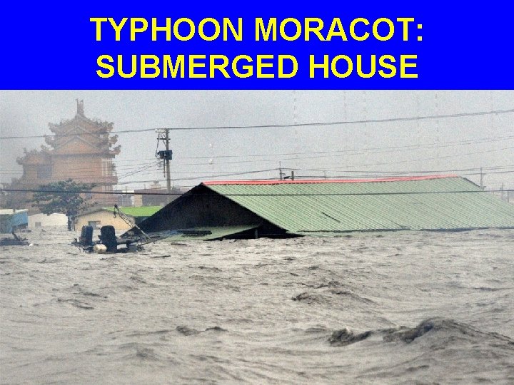 TYPHOON MORACOT: SUBMERGED HOUSE 