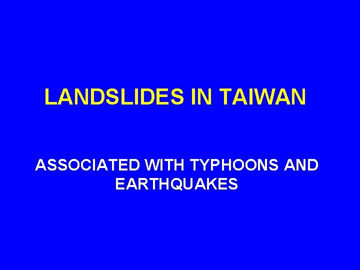 LANDSLIDES IN TAIWAN ASSOCIATED WITH TYPHOONS AND EARTHQUAKES 