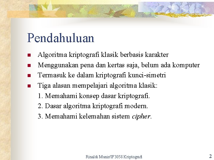 Pendahuluan n n Algoritma kriptografi klasik berbasis karakter Menggunakan pena dan kertas saja, belum