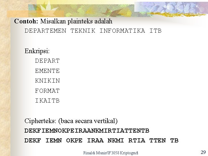 Contoh: Misalkan plainteks adalah DEPARTEMEN TEKNIK INFORMATIKA ITB Enkripsi: DEPART EMENTE KNIKIN FORMAT IKAITB