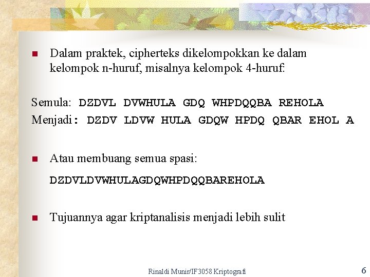 n Dalam praktek, cipherteks dikelompokkan ke dalam kelompok n-huruf, misalnya kelompok 4 -huruf: Semula: