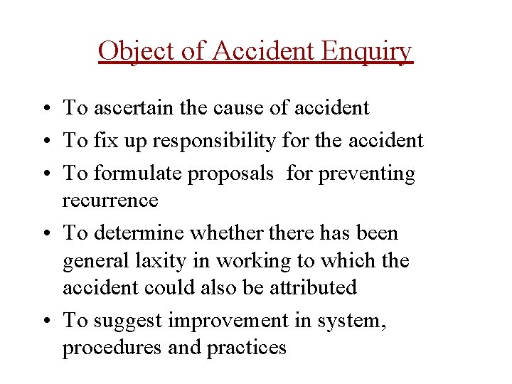 Object of Accident Enquiry • To ascertain the cause of accident • To fix