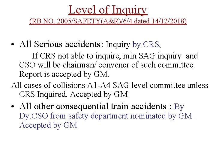 Level of Inquiry (RB NO. 2005/SAFETY(A&R)/6/4 dated 14/12/2018) • All Serious accidents: Inquiry by