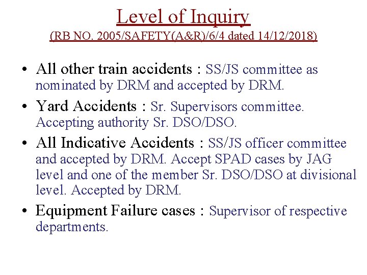 Level of Inquiry (RB NO. 2005/SAFETY(A&R)/6/4 dated 14/12/2018) • All other train accidents :