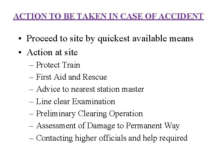 ACTION TO BE TAKEN IN CASE OF ACCIDENT • Proceed to site by quickest