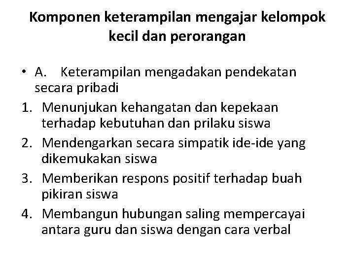 Komponen keterampilan mengajar kelompok kecil dan perorangan • A. Keterampilan mengadakan pendekatan secara pribadi