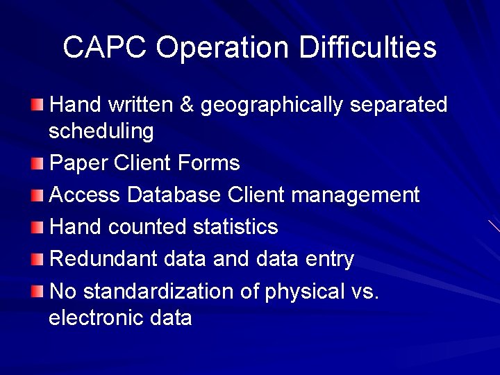 CAPC Operation Difficulties Hand written & geographically separated scheduling Paper Client Forms Access Database