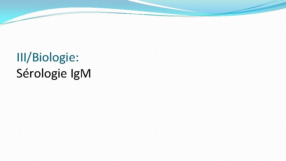  III/Biologie: Sérologie Ig. M 