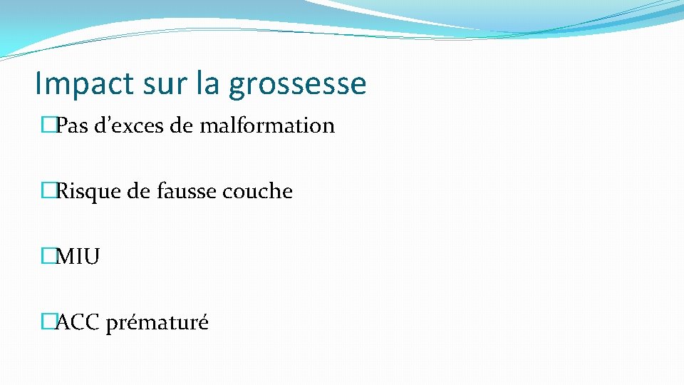 Impact sur la grossesse �Pas d’exces de malformation �Risque de fausse couche �MIU �ACC