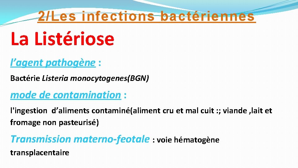 2/Les infections bactériennes La Listériose l’agent pathogène : Bactérie Listeria monocytogenes(BGN) mode de contamination