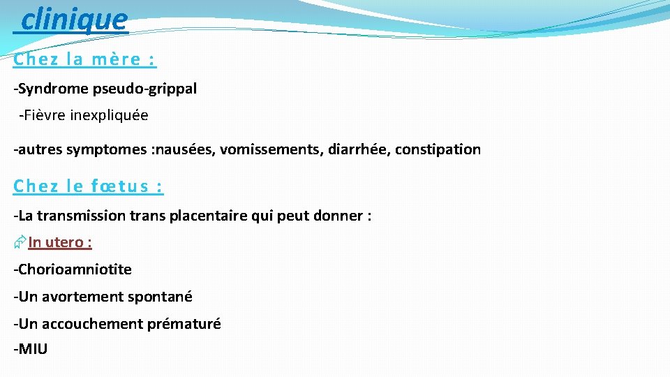  clinique Chez la mère : -Syndrome pseudo-grippal -Fièvre inexpliquée -autres symptomes : nausées,