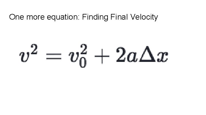 One more equation: Finding Final Velocity 