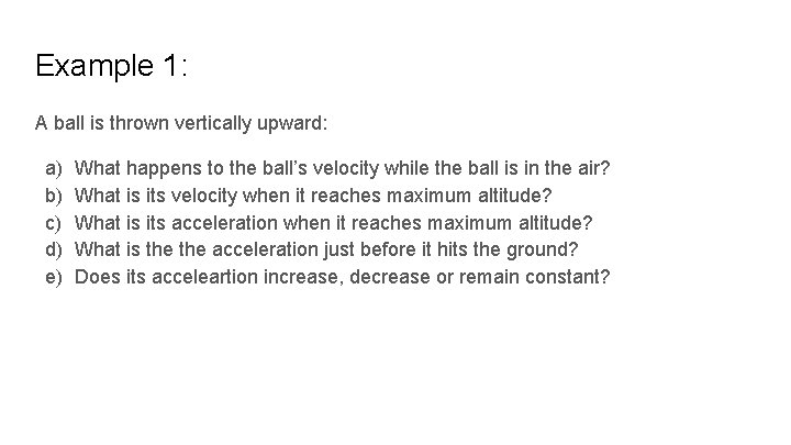 Example 1: A ball is thrown vertically upward: a) b) c) d) e) What