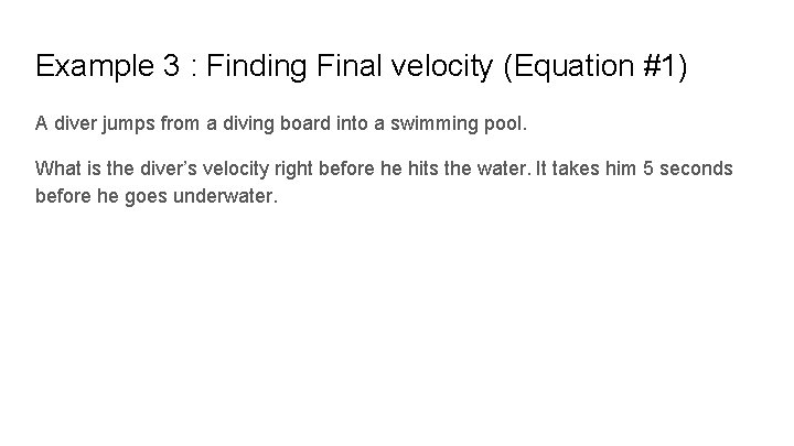 Example 3 : Finding Final velocity (Equation #1) A diver jumps from a diving