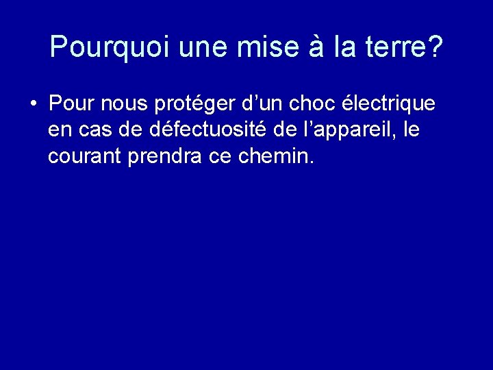 Pourquoi une mise à la terre? • Pour nous protéger d’un choc électrique en