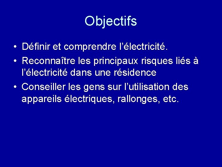 Objectifs • Définir et comprendre l’électricité. • Reconnaître les principaux risques liés à l’électricité