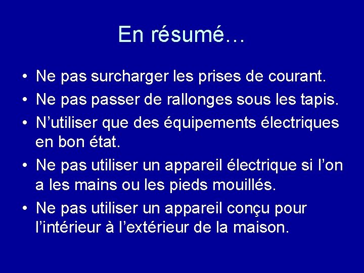 En résumé… • Ne pas surcharger les prises de courant. • Ne passer de