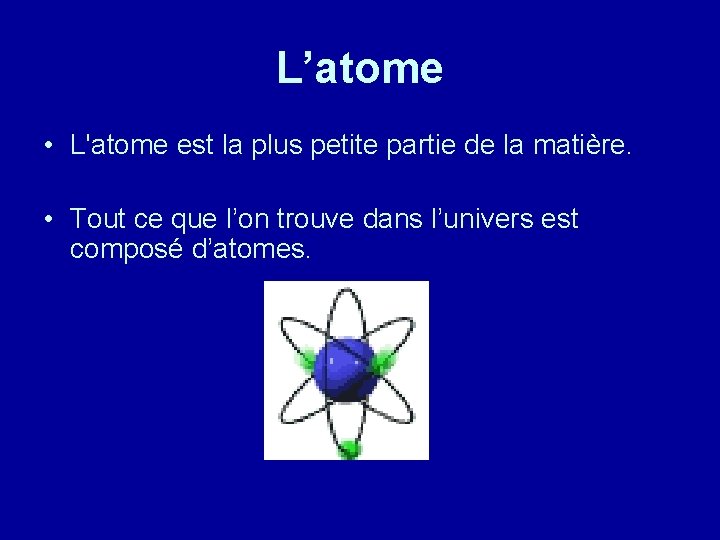 L’atome • L'atome est la plus petite partie de la matière. • Tout ce