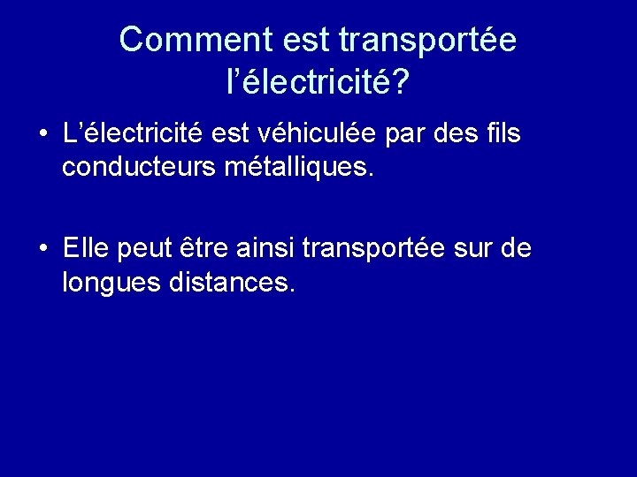 Comment est transportée l’électricité? • L’électricité est véhiculée par des fils conducteurs métalliques. •