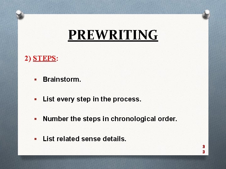 PREWRITING 2) STEPS: § Brainstorm. § List every step in the process. § Number