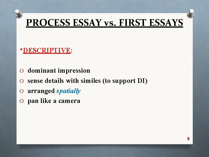 PROCESS ESSAY vs. FIRST ESSAYS *DESCRIPTIVE: O dominant impression O sense details with similes