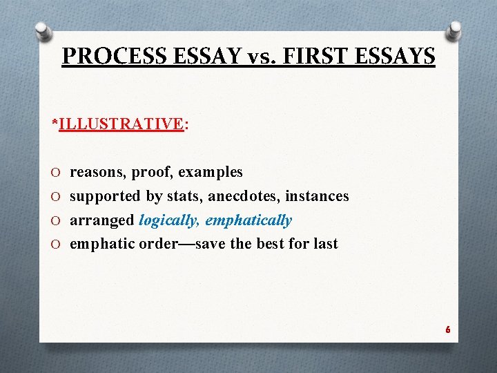 PROCESS ESSAY vs. FIRST ESSAYS *ILLUSTRATIVE: O reasons, proof, examples O supported by stats,