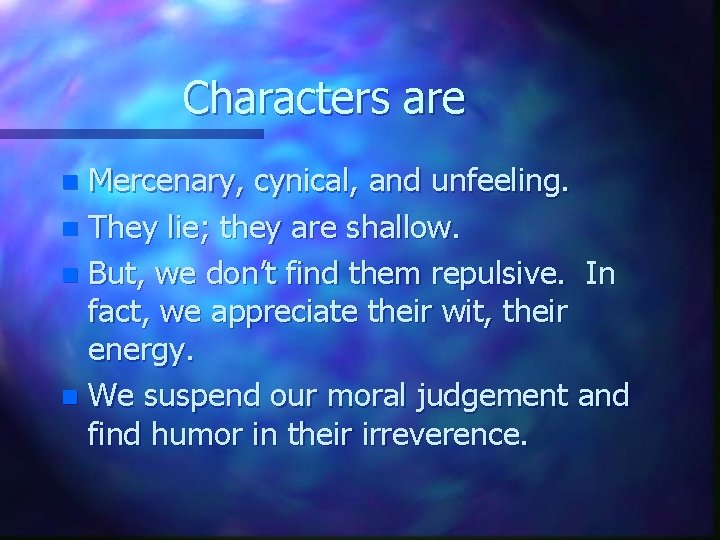 Characters are Mercenary, cynical, and unfeeling. n They lie; they are shallow. n But,
