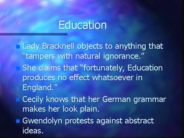 Education Lady Bracknell objects to anything that “tampers with natural ignorance. ” n She