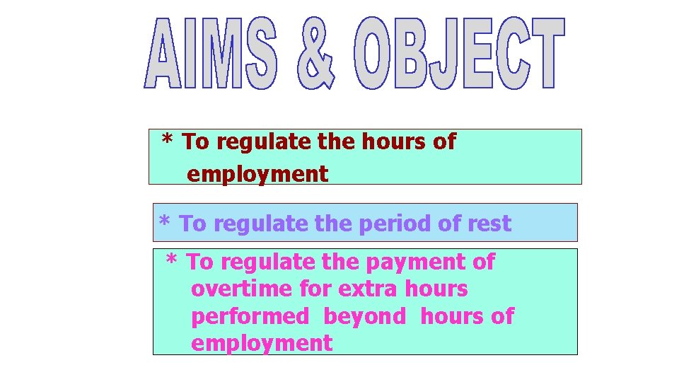 * To regulate the hours of employment * To regulate the period of rest