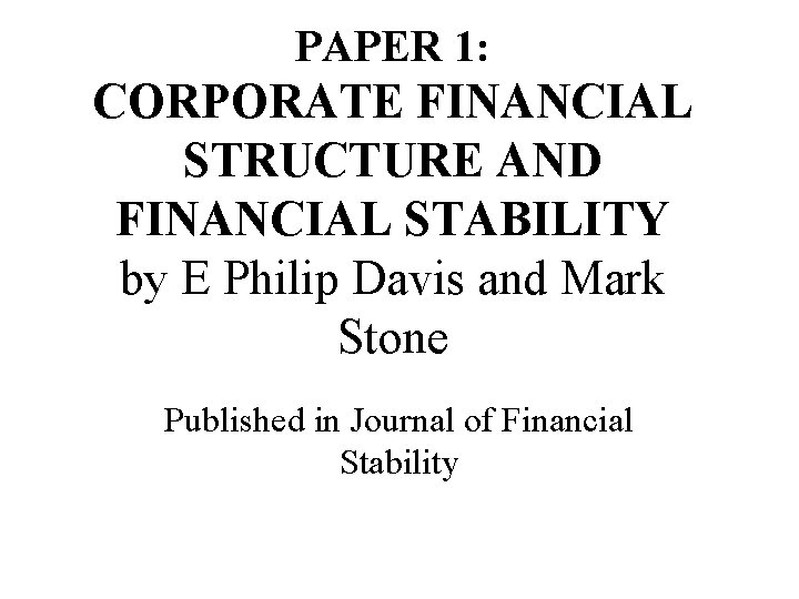 PAPER 1: CORPORATE FINANCIAL STRUCTURE AND FINANCIAL STABILITY by E Philip Davis and Mark