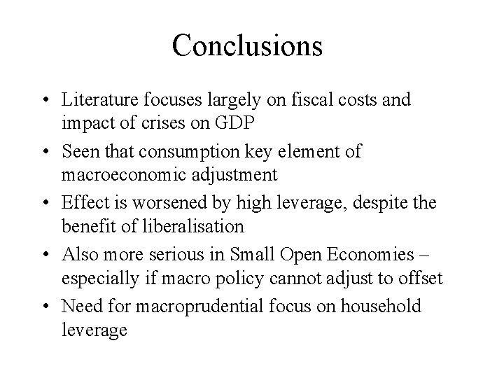 Conclusions • Literature focuses largely on fiscal costs and impact of crises on GDP
