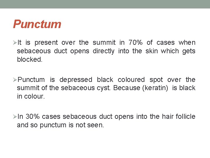 Punctum ØIt is present over the summit in 70% of cases when sebaceous duct