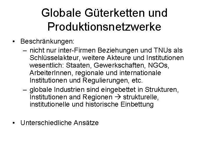 Globale Güterketten und Produktionsnetzwerke • Beschränkungen: – nicht nur inter-Firmen Beziehungen und TNUs als