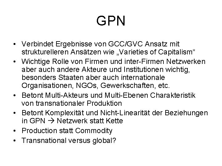 GPN • Verbindet Ergebnisse von GCC/GVC Ansatz mit strukturelleren Ansätzen wie „Varieties of Capitalism“