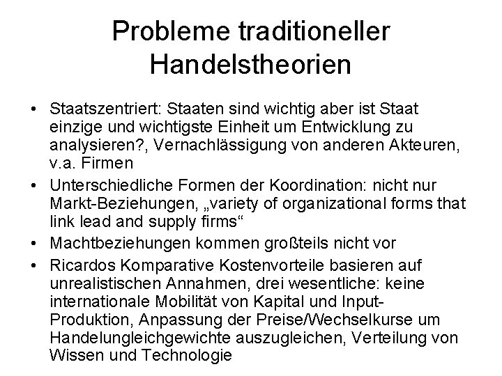 Probleme traditioneller Handelstheorien • Staatszentriert: Staaten sind wichtig aber ist Staat einzige und wichtigste