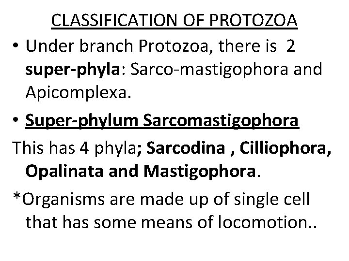 CLASSIFICATION OF PROTOZOA • Under branch Protozoa, there is 2 super-phyla: Sarco-mastigophora and Apicomplexa.