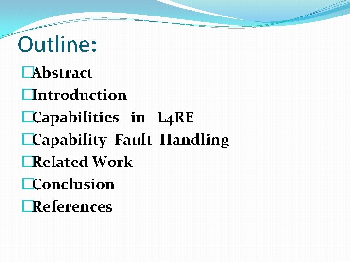 Outline: �Abstract �Introduction �Capabilities in L 4 RE �Capability Fault Handling �Related Work �Conclusion
