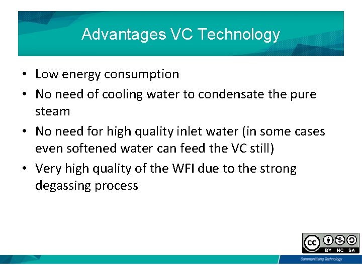 Advantages VC Technology • Low energy consumption • No need of cooling water to