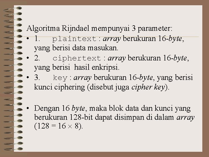 Algoritma Rijndael mempunyai 3 parameter: • 1. plaintext : array berukuran 16 -byte, yang