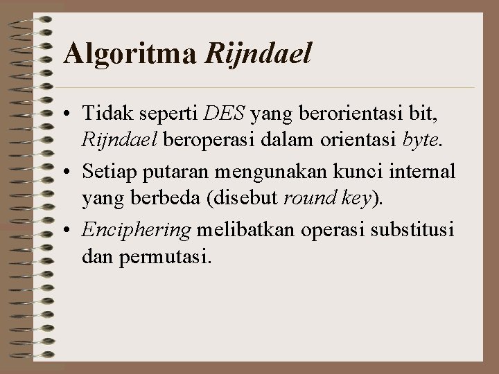 Algoritma Rijndael • Tidak seperti DES yang berorientasi bit, Rijndael beroperasi dalam orientasi byte.