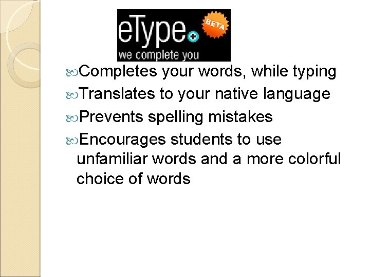  Completes your words, while typing Translates to your native language Prevents spelling mistakes