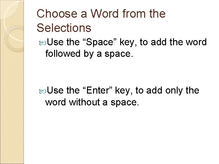 Choose a Word from the Selections Use the “Space” key, to add the word