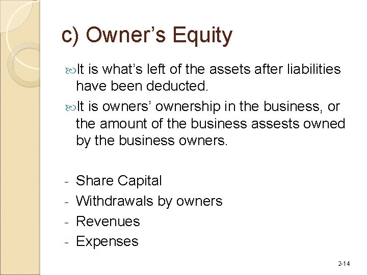 c) Owner’s Equity It is what’s left of the assets after liabilities have been