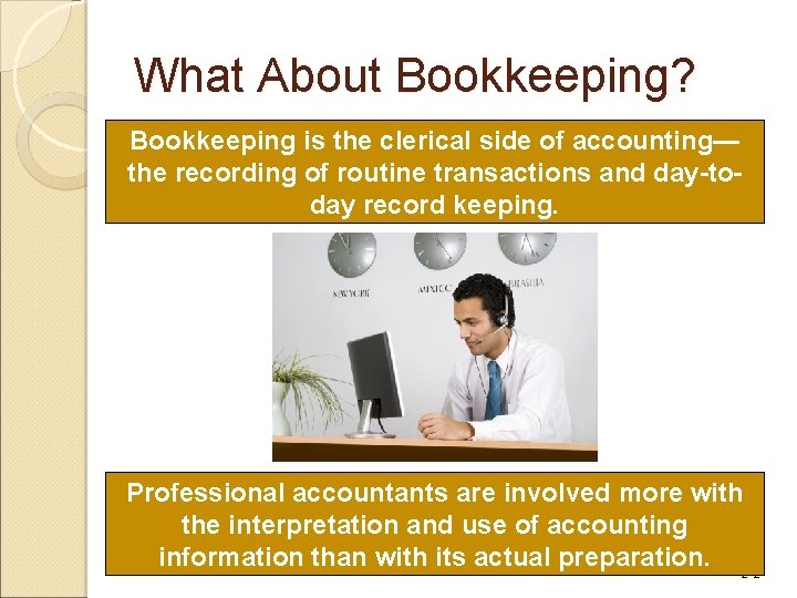 What About Bookkeeping? Bookkeeping is the clerical side of accounting— the recording of routine