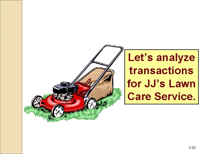 Let’s analyze transactions for JJ’s Lawn Care Service. 2 -20 
