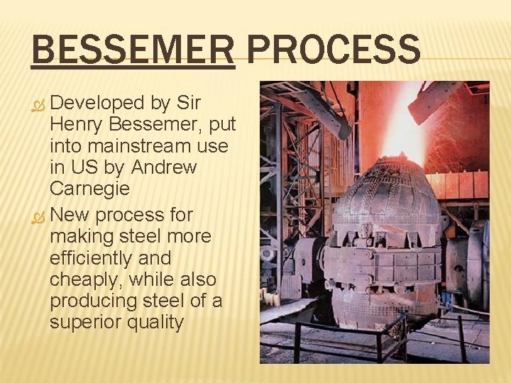 BESSEMER PROCESS Developed by Sir Henry Bessemer, put into mainstream use in US by