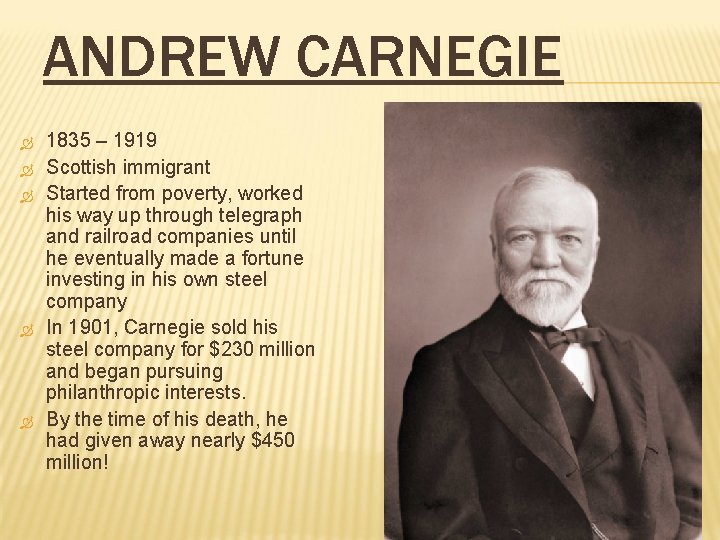 ANDREW CARNEGIE 1835 – 1919 Scottish immigrant Started from poverty, worked his way up