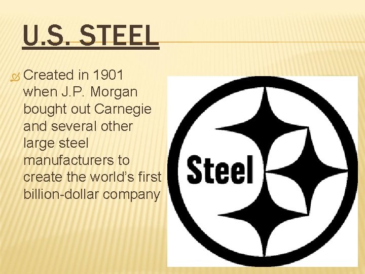 U. S. STEEL Created in 1901 when J. P. Morgan bought out Carnegie and