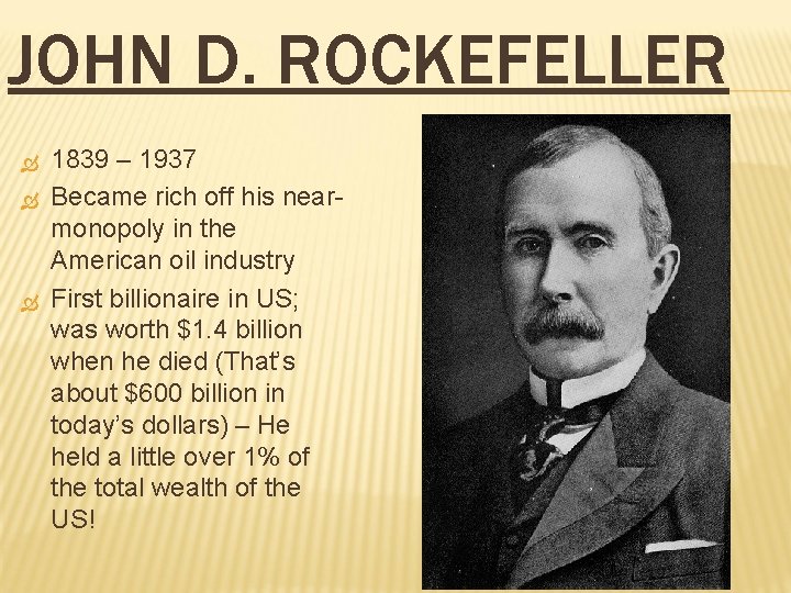 JOHN D. ROCKEFELLER 1839 – 1937 Became rich off his nearmonopoly in the American